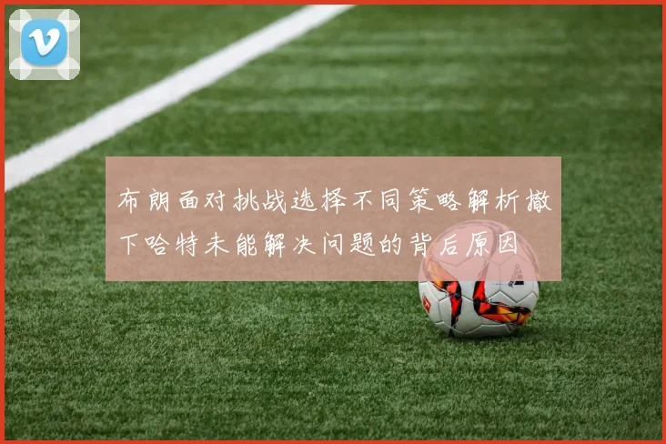 布朗面对挑战选择不同策略解析撤下哈特未能解决问题的背后原因