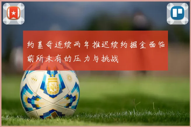 约基奇连续两年推迟续约掘金面临前所未有的压力与挑战
